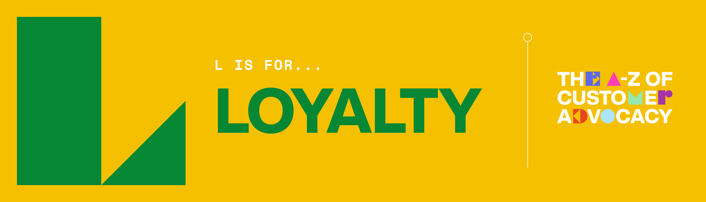 The A-Z of Customer Advocacy: L is for Loyalty